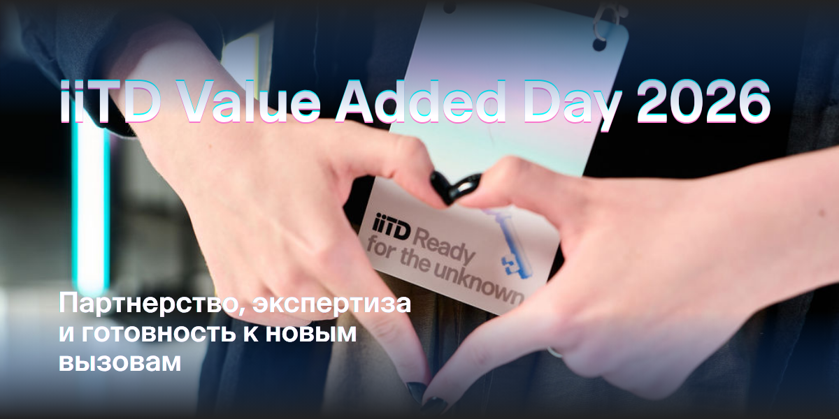 iiTD Value Added Day 2026: партнерство, экспертиза и готовность к новым вызовам - изображение 1